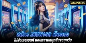 สมัคร Zion168 เว็บตรง ไม่ผ่านเอเยนต์ มอบความสนุกล้นจอทุกวัน