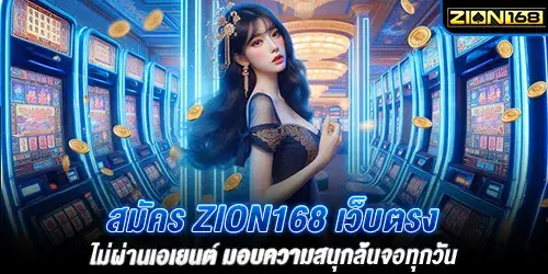 สมัคร Zion168 เว็บตรง ไม่ผ่านเอเยนต์ มอบความสนุกล้นจอทุกวัน